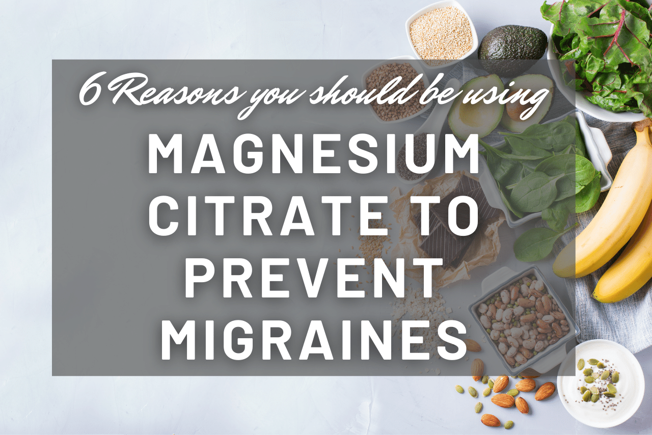 6 Reasons Why You Should Be Taking Magnesium Citrate to Prevent Migrai