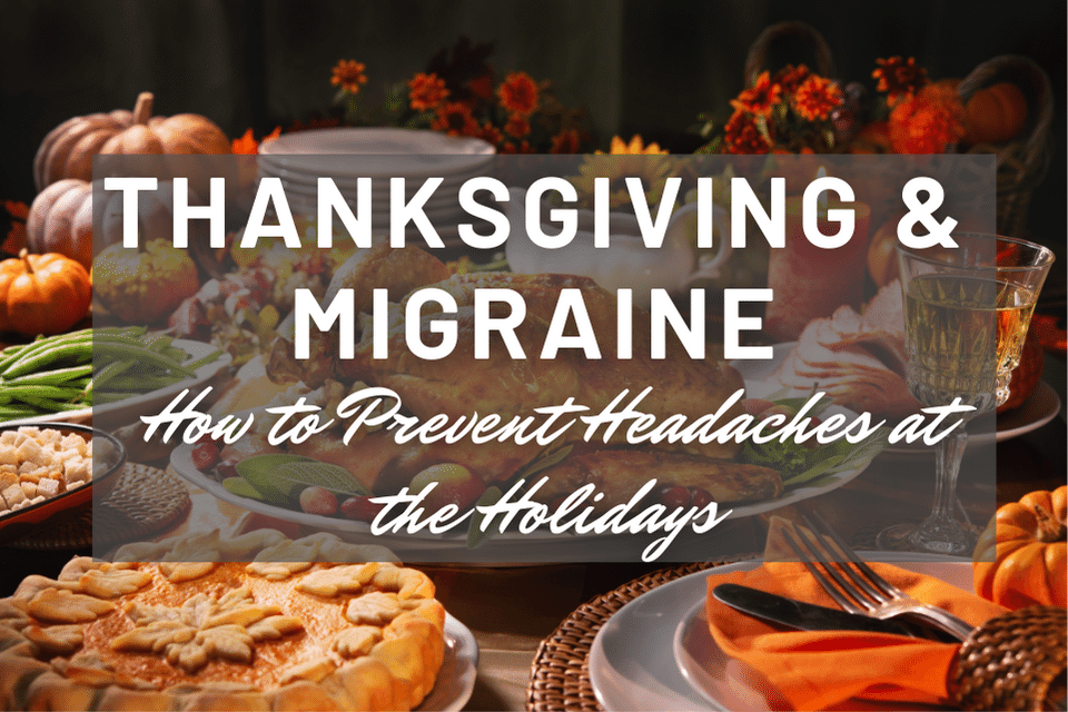 thanksgiving and migraine how to prevent headaches at the holidays